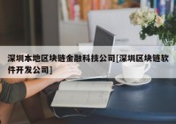 深圳本地区块链金融科技公司[深圳区块链软件开发公司]