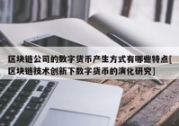 区块链公司的数字货币产生方式有哪些特点[区块链技术创新下数字货币的演化研究]