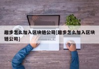 趣步怎么加入区块链公司[趣步怎么加入区块链公司]