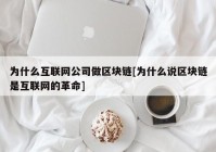 为什么互联网公司做区块链[为什么说区块链是互联网的革命]