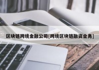 区块链跨境金融公司[跨境区块链融资业务]