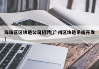 海珠区区块链公司招聘[广州区块链系统开发]