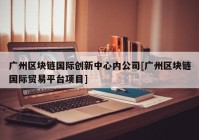 广州区块链国际创新中心内公司[广州区块链国际贸易平台项目]